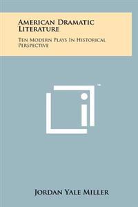 American Dramatic Literature: Ten Modern Plays in Historical Perspective