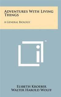Adventures with Living Things: A General Biology