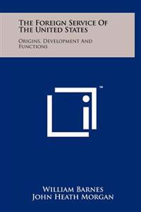 Bokomslag för "The Foreign Service of the United States: Origins, Development and Functions"