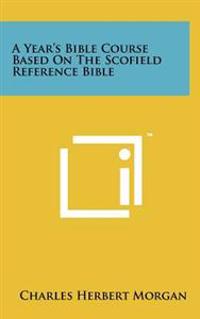 A Year's Bible Course Based on the Scofield Reference Bible