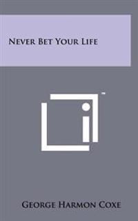 Never Bet Your Life