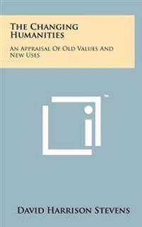 The Changing Humanities: An Appraisal of Old Values and New Uses