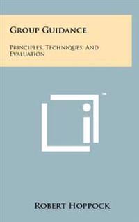 Group Guidance: Principles, Techniques, and Evaluation