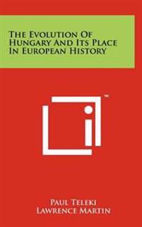 The Evolution of Hungary and Its Place in European History