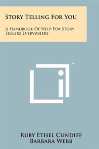 Story Telling for You: A Handbook of Help for Story Tellers Everywhere