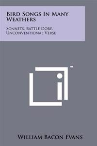Bird Songs in Many Weathers: Sonnets, Battle Dore, Unconventional Verse