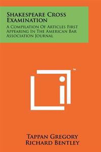 Shakespeare Cross Examination: A Compilation of Articles First Appearing in the American Bar Association Journal