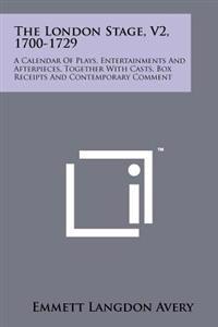 The London Stage, V2, 1700-1729: A Calendar of Plays, Entertainments and Afterpieces, Together with Casts, Box Receipts and Contemporary Comment