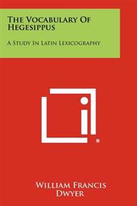 The Vocabulary of Hegesippus: A Study in Latin Lexicography