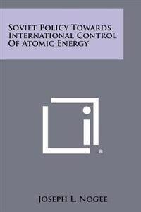 Soviet Policy Towards International Control of Atomic Energy