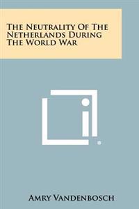 The Neutrality of the Netherlands During the World War