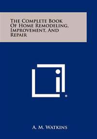 The Complete Book of Home Remodeling, Improvement, and Repair