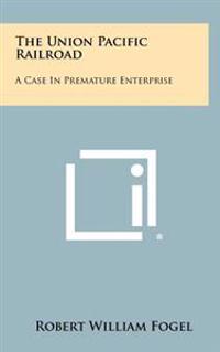 The Union Pacific Railroad: A Case in Premature Enterprise