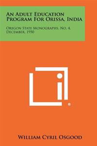 An Adult Education Program for Orissa, India: Oregon State Monographs, No, 4, December, 1950