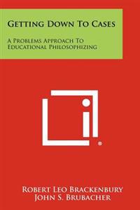 Getting Down to Cases: A Problems Approach to Educational Philosophizing