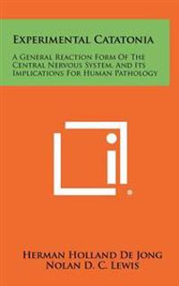 Experimental Catatonia: A General Reaction Form of the Central Nervous System, and Its Implications for Human Pathology