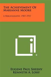 The Achievement of Marianne Moore: A Bibliography, 1907-1957