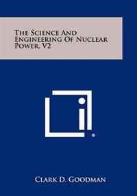 The Science and Engineering of Nuclear Power, V2