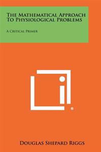 The Mathematical Approach to Physiological Problems: A Critical Primer