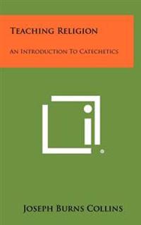 Teaching Religion: An Introduction to Catechetics