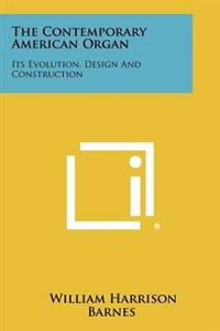 The Contemporary American Organ: Its Evolution, Design and Construction