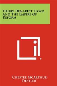 Bokomslag för "Henry Demarest Lloyd and the Empire of Reform"