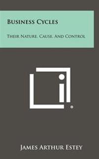 Business Cycles: Their Nature, Cause, and Control