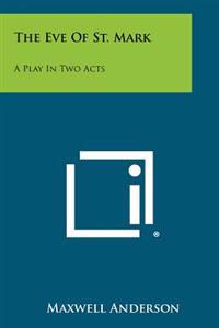The Eve of St. Mark: A Play in Two Acts