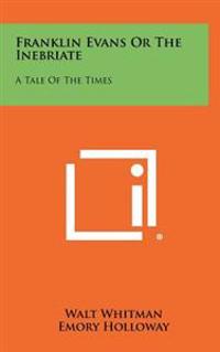 Franklin Evans or the Inebriate: A Tale of the Times