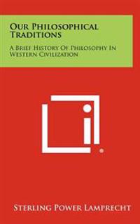 Our Philosophical Traditions: A Brief History of Philosophy in Western Civilization