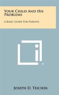 Your Child and His Problems: A Basic Guide for Parents