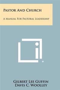 Pastor and Church: A Manual for Pastoral Leadership