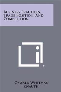 Business Practices, Trade Position, and Competition