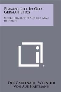 Peasant Life in Old German Epics: Meier Helmbrecht and Der Arme Heinrich