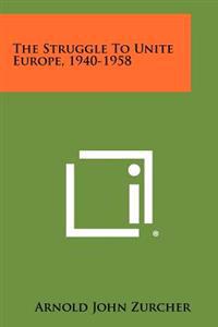 The Struggle to Unite Europe, 1940-1958