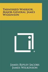 Kirjan kansi "Tarnished Warrior, Major-General James Wilkinson"