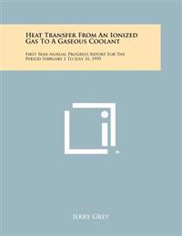 Heat Transfer from an Ionized Gas to a Gaseous Coolant: First Semi-Annual Progress Report for the Period February 1 to July 31, 1959