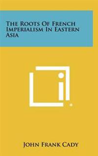 Bokomslag för "The Roots of French Imperialism in Eastern Asia"