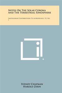 Bokomslag för "Notes on the Solar Corona and the Terrestrial Ionosphere: Smithsonian Contributions to Astrophysics, V2, No. 1"