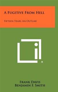 A Fugitive from Hell: Fifteen Years an Outlaw