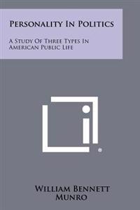 Personality in Politics: A Study of Three Types in American Public Life
