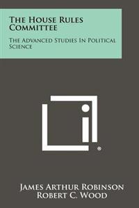 The House Rules Committee: The Advanced Studies in Political Science