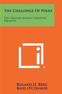 The Challenge of Polio: The Crusade Against Infantile Paralysis