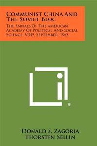Communist China and the Soviet Bloc: The Annals of the American Academy of Political and Social Science, V349, September, 1963