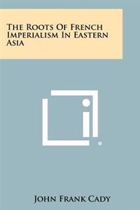 The Roots of French Imperialism in Eastern Asia