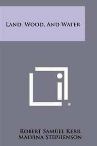 Land, Wood, and Water