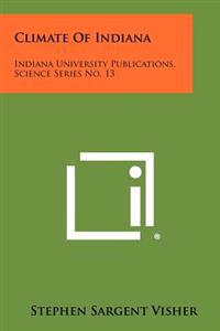 Climate of Indiana: Indiana University Publications, Science Series No. 13