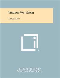 Vincent Van Gogh: A Biography