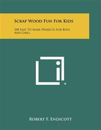 Scrap Wood Fun for Kids: 100 Easy to Make Projects for Boys and Girls