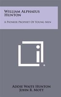 William Alphaeus Hunton: A Pioneer Prophet of Young Men